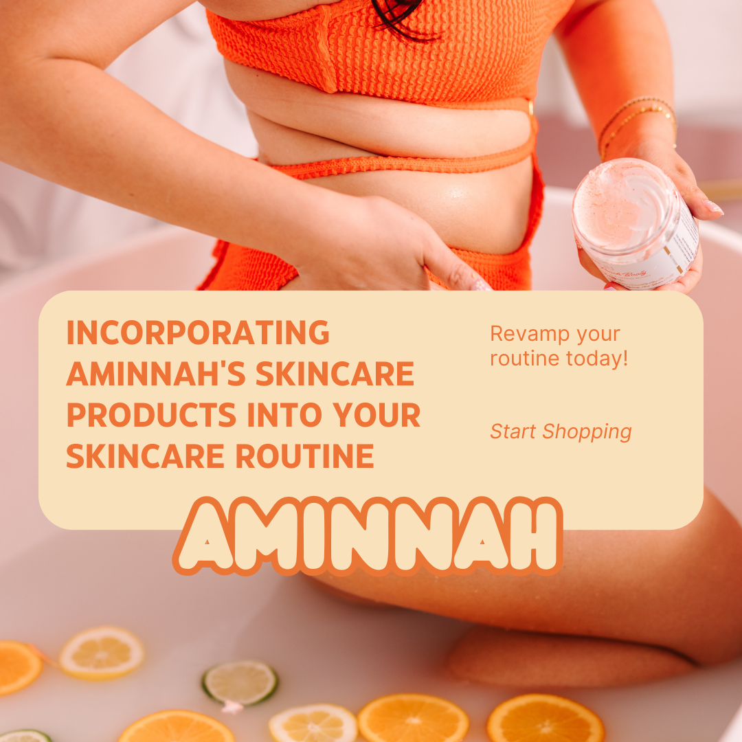 Incorporating Aminnah's Skincare Products into Your Beauty Routine